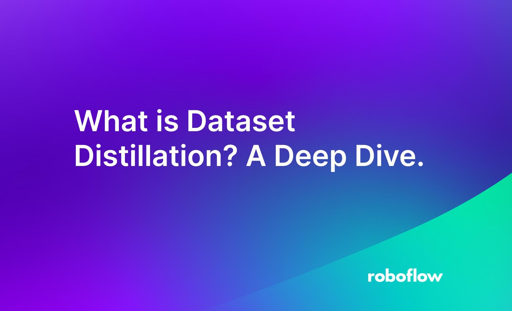 What Is Dataset Distillation A Deep Dive