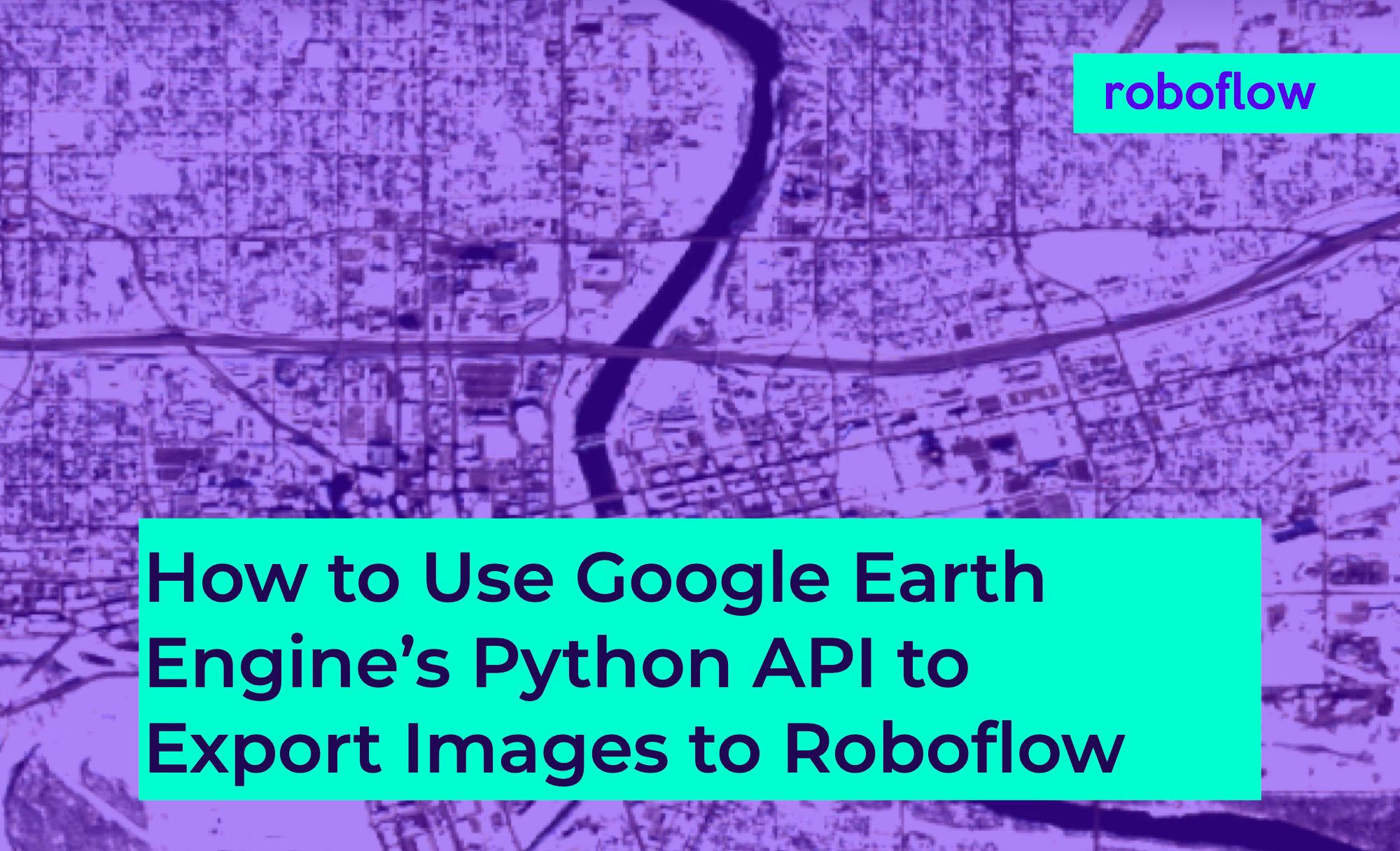 Use Google Earth Engine And Python Api To Export Images To Roboflow