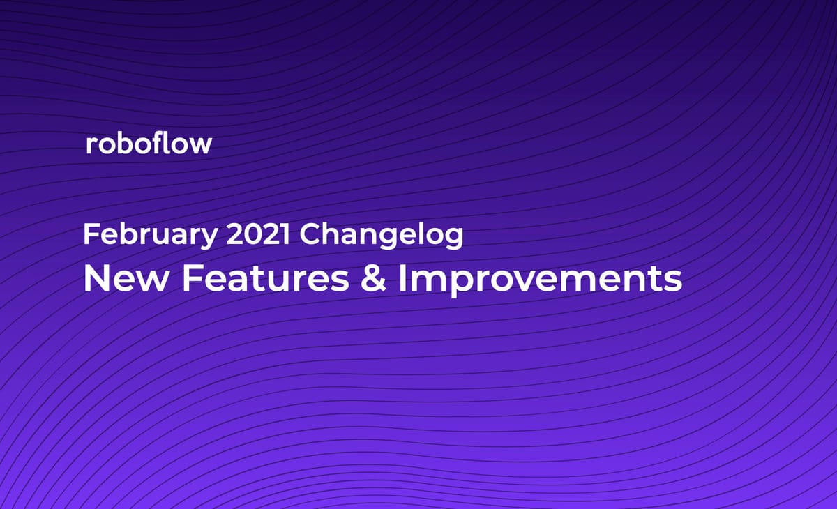 Roboflow Changelog: February 2021