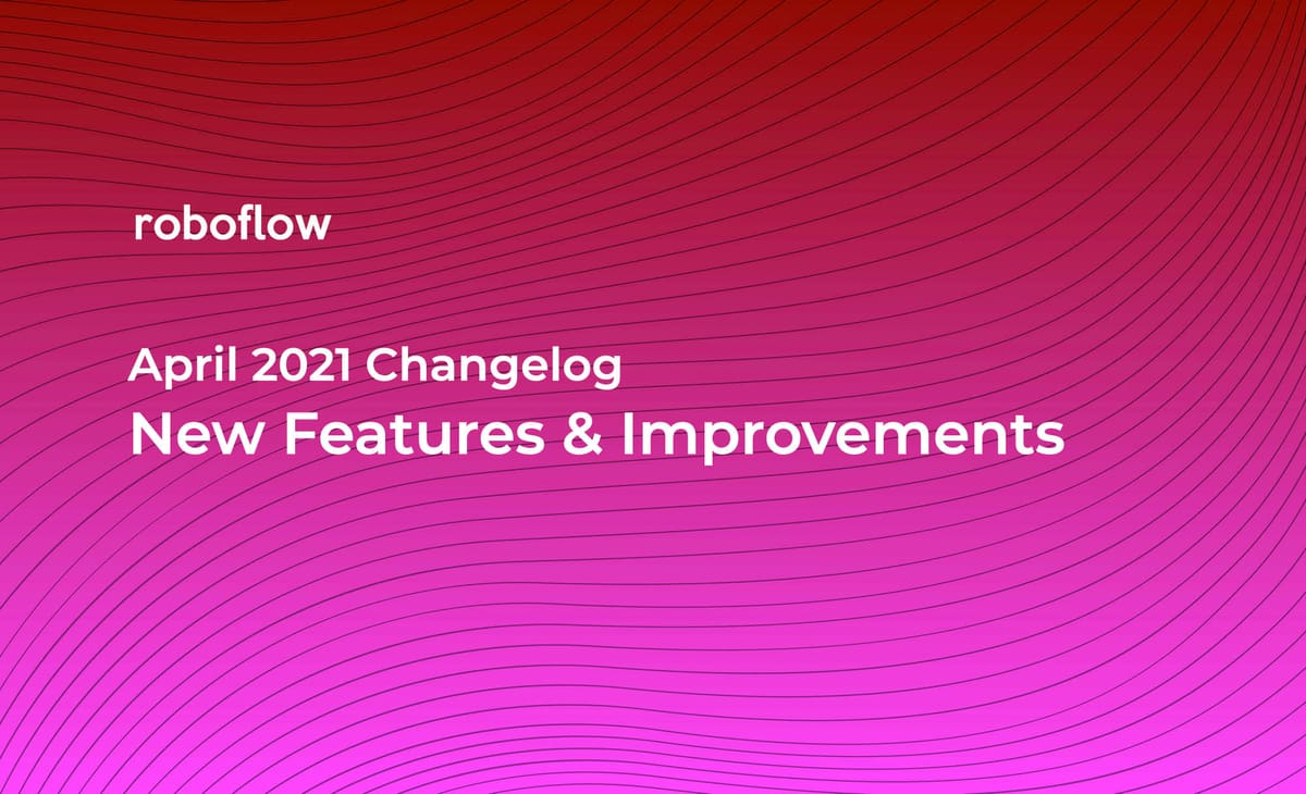 Roboflow Changelog: April 2021