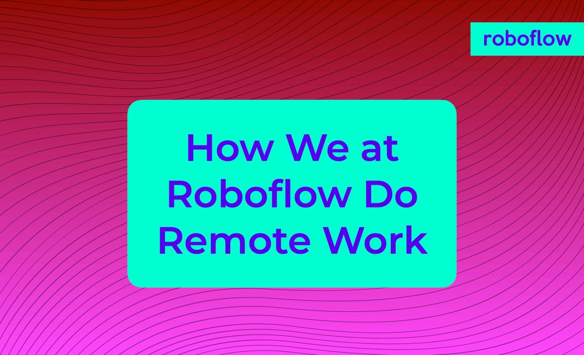 How We at Roboflow Do Remote Work