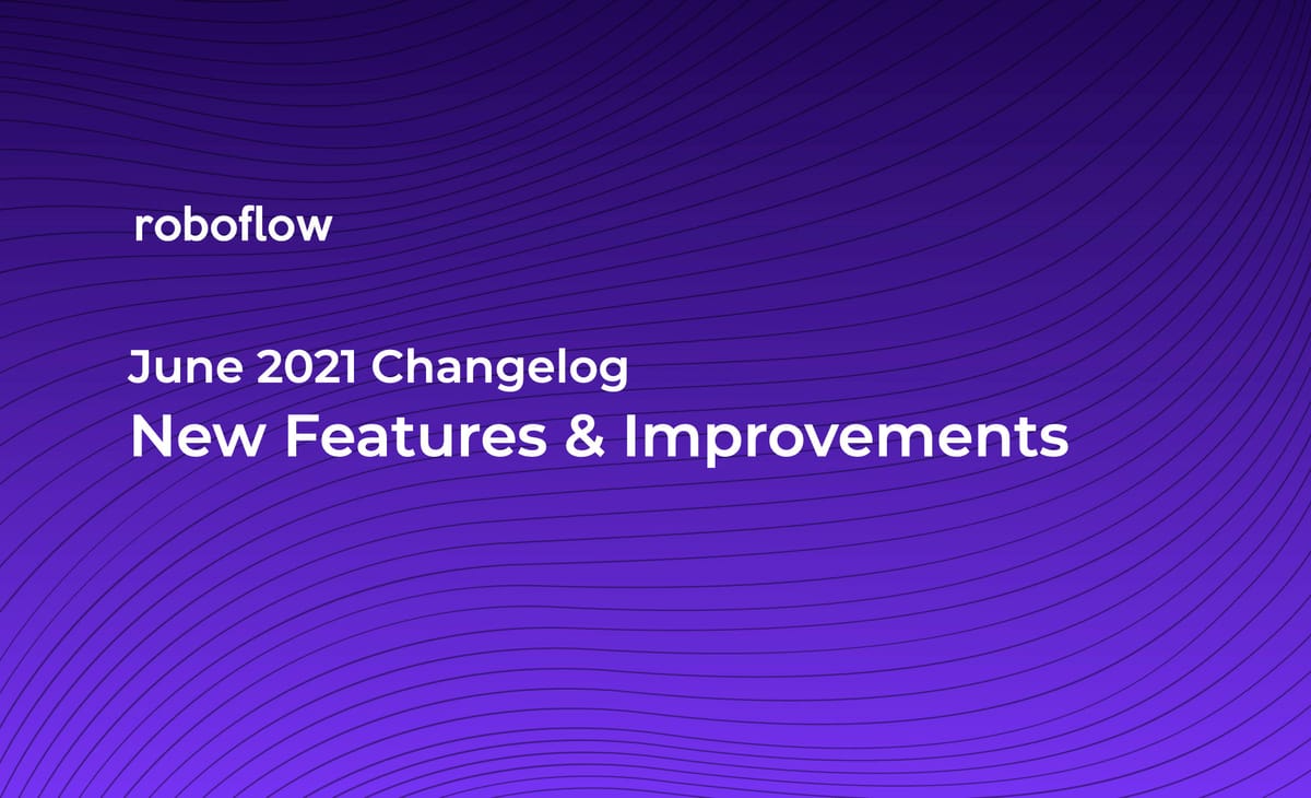 Roboflow Changelog: June 2021