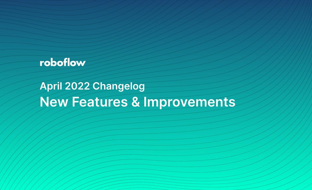 Roboflow Changelog: April 2022