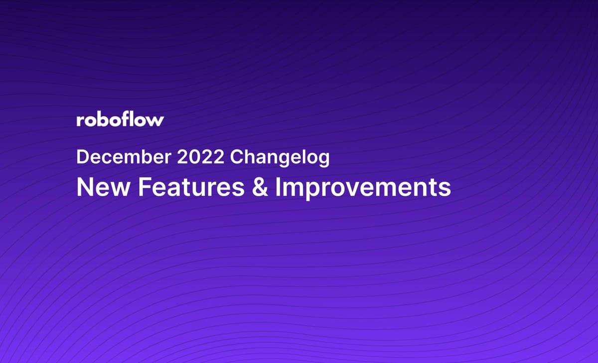 Roboflow Changelog: December 2022