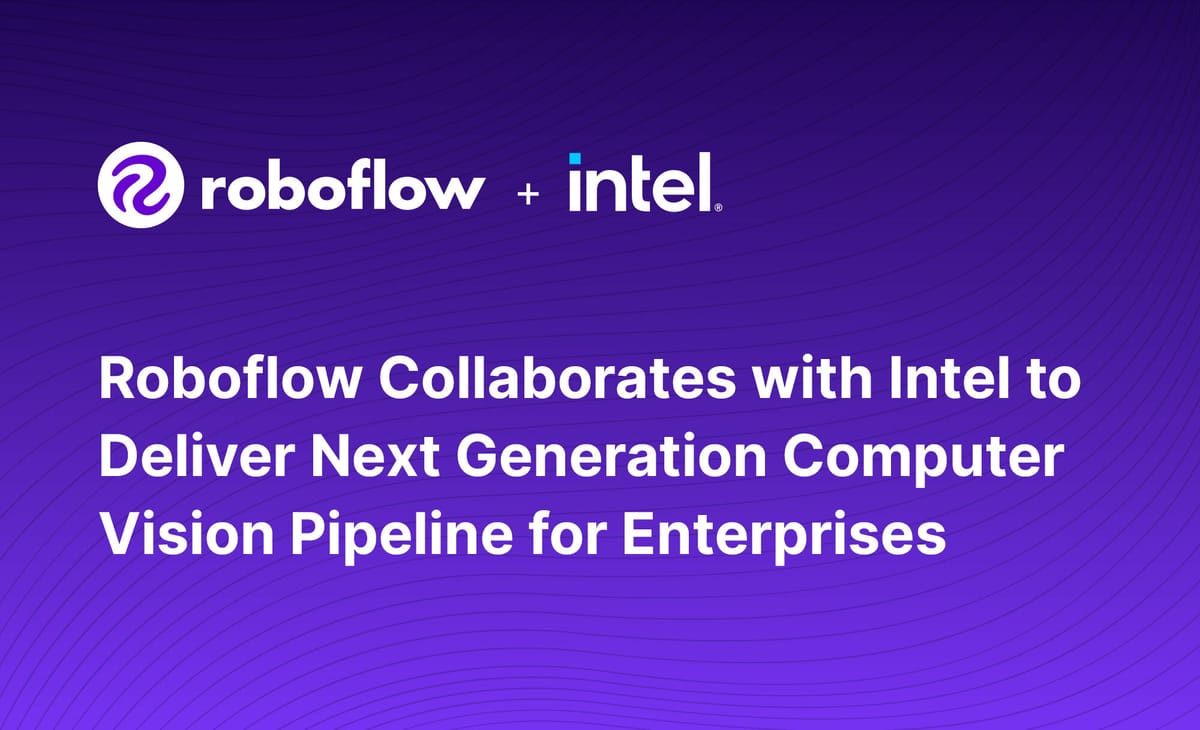 Roboflow Collaborates with Intel to Deliver Next Generation Computer Vision Pipeline for Enterprises