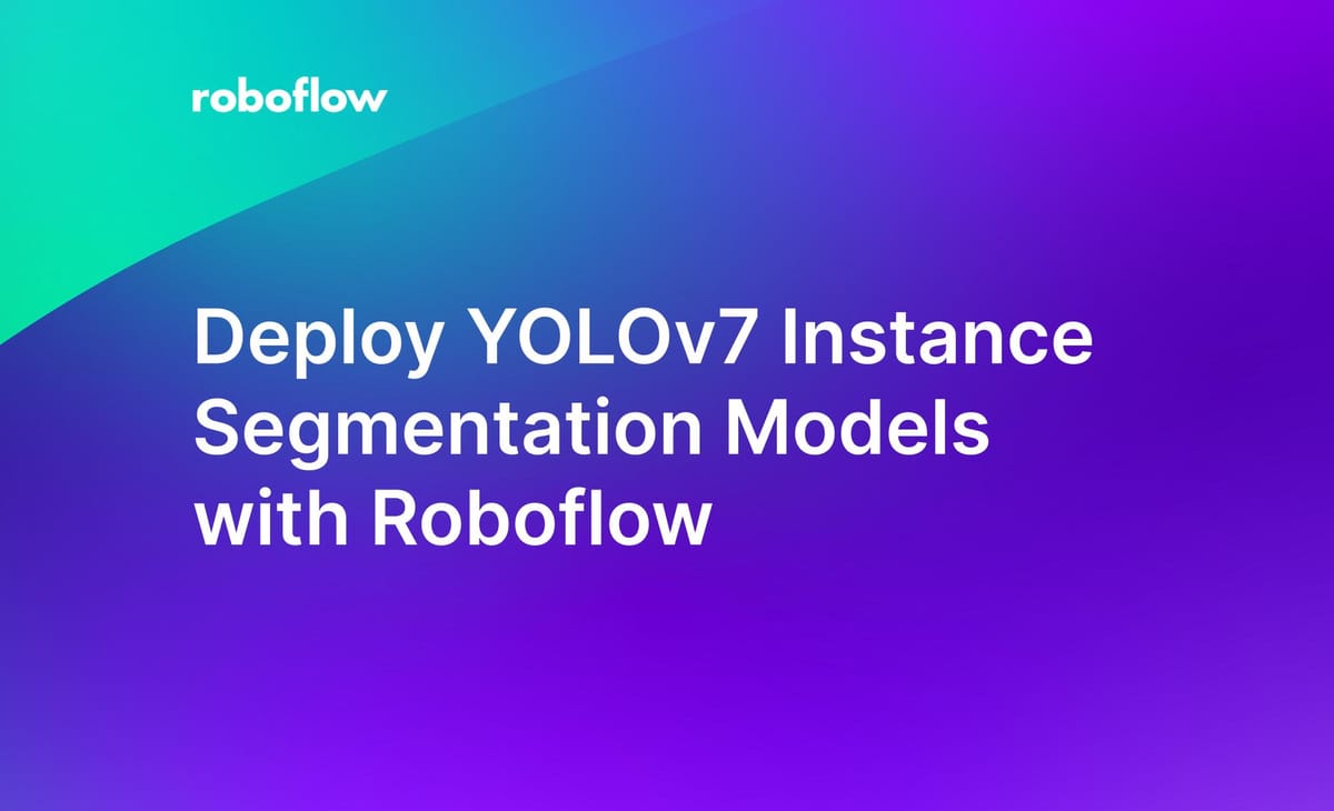 Deploy YOLOv7 Instance Segmentation Models with Roboflow