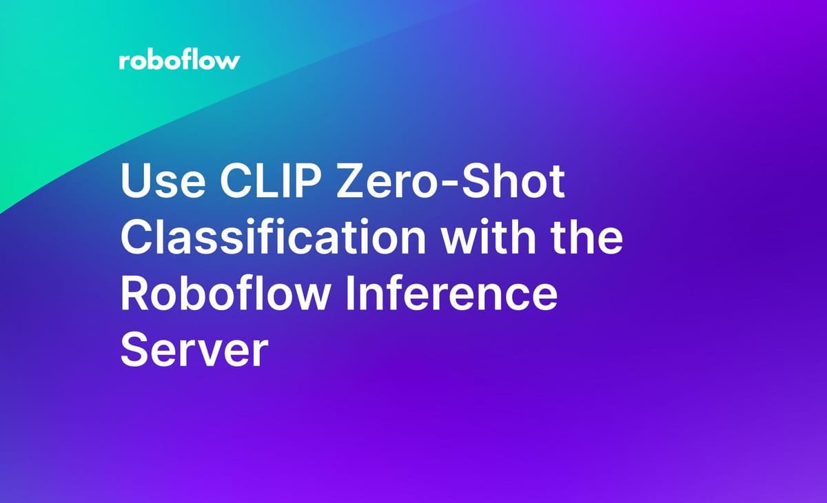 Use CLIP Zero-Shot Classification with the Roboflow Inference Server