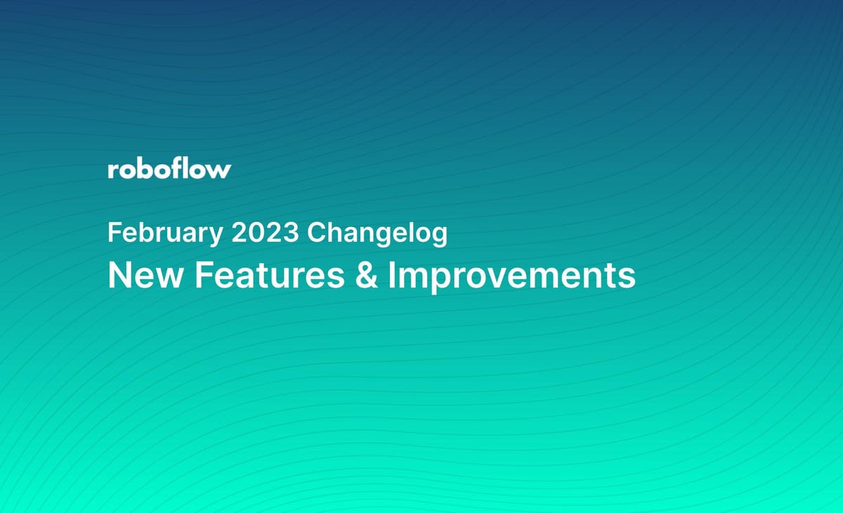 Roboflow Changelog: February 2023