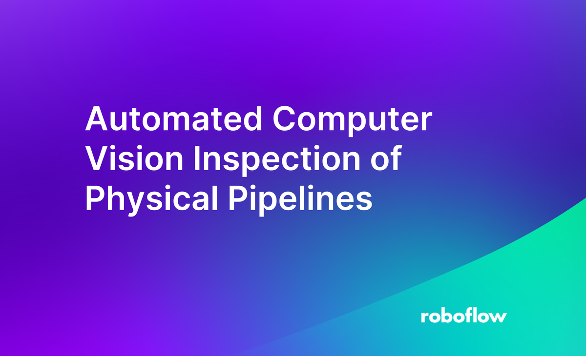 Automated Computer Vision Inspection of Physical Pipelines