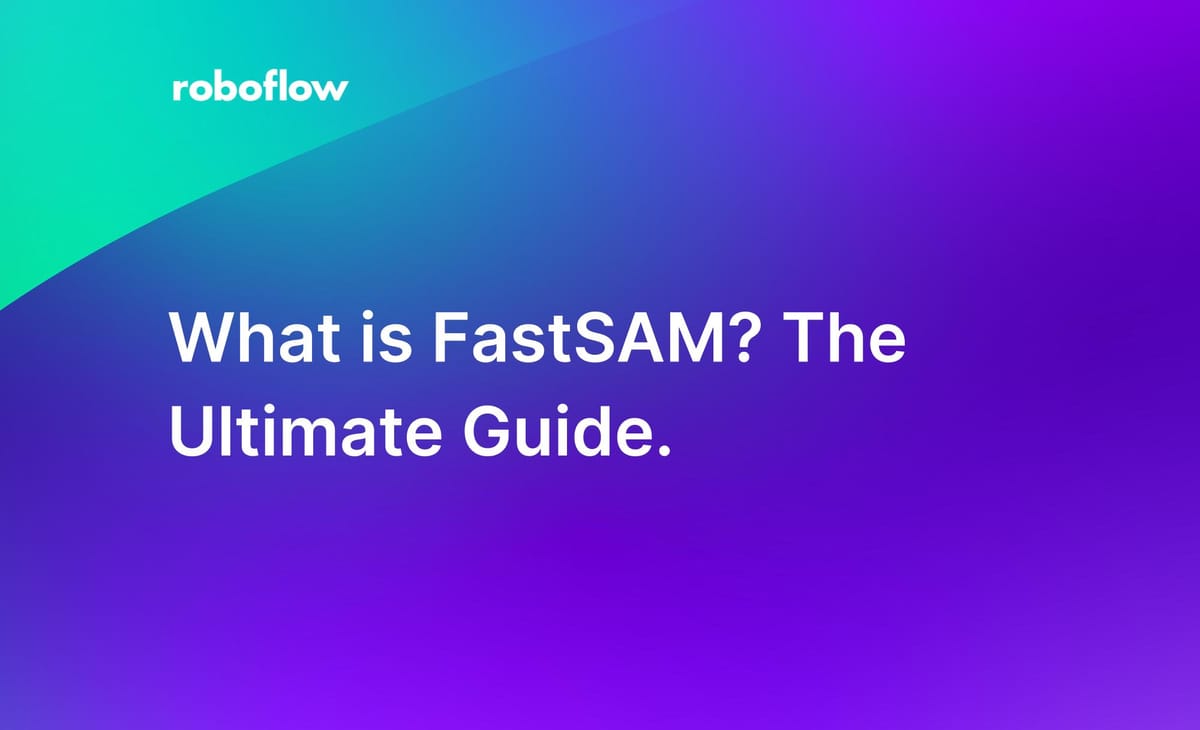 What is Fast Segment Anything (FastSAM)? The Ultimate Guide.