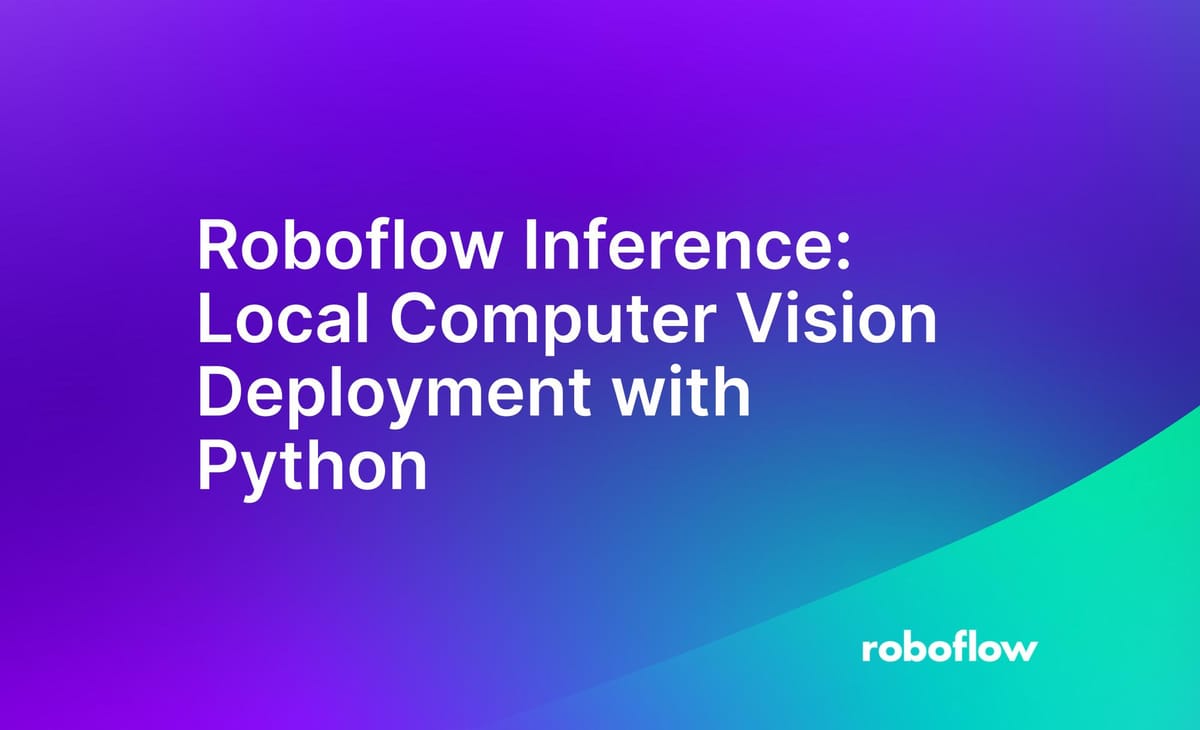 Roboflow Inference: Effortless Local Computer Vision Deployment with Python