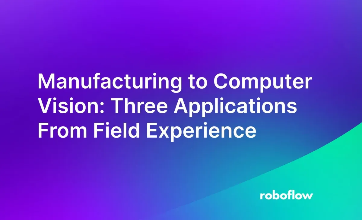 Manufacturing to Computer Vision: Three Applications From Field Experience