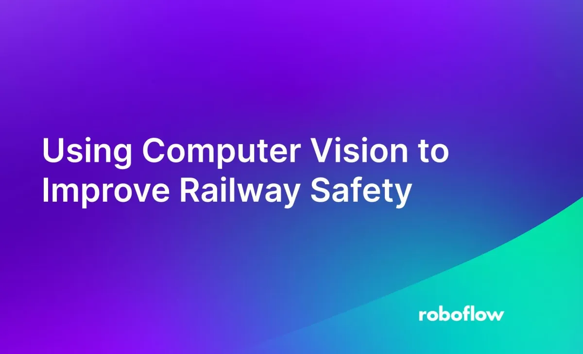 Using Computer Vision to Improve Railway Safety