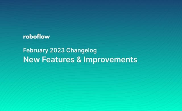 Roboflow Changelog: February 2023