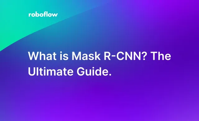 What is Mask R-CNN? The Ultimate Guide.