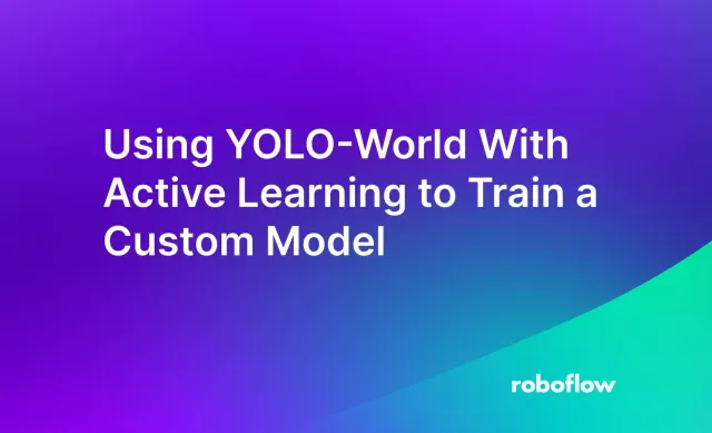 How to Use YOLO-World With Active Learning to Train a Custom Model