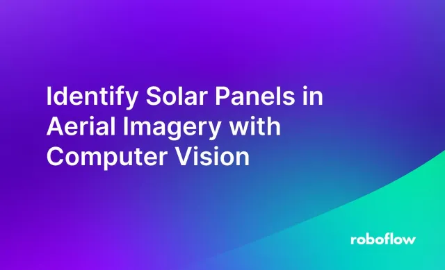 Identify Solar Panels in Aerial Imagery with Computer Vision