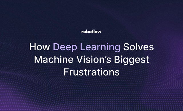 How Deep Learning Solves Machine Vision’s Biggest Frustrations